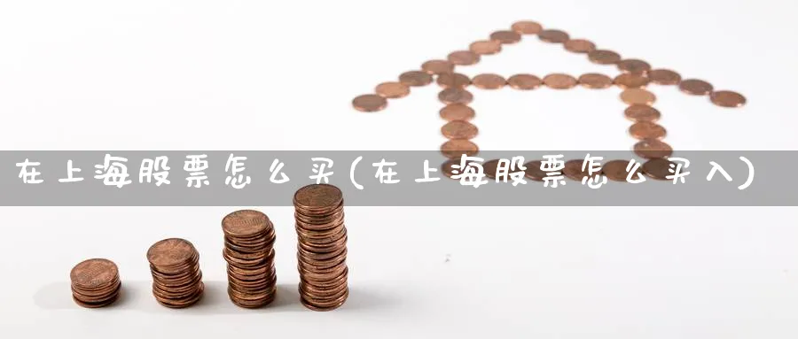 在上海股票怎么买(在上海股票怎么买入)_https://www.lfyiying.com_证券_第1张